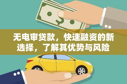 梓潼无电审贷款，快速融资的新选择，了解其优势与风险