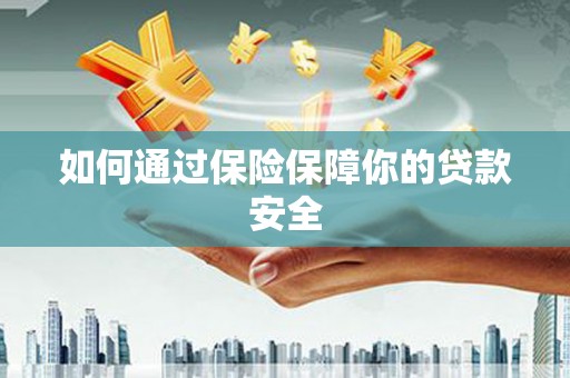 梓潼如何通过保险保障你的贷款安全