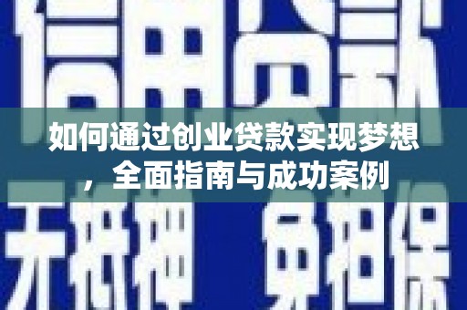 梓潼如何通过创业贷款实现梦想，全面指南与成功案例