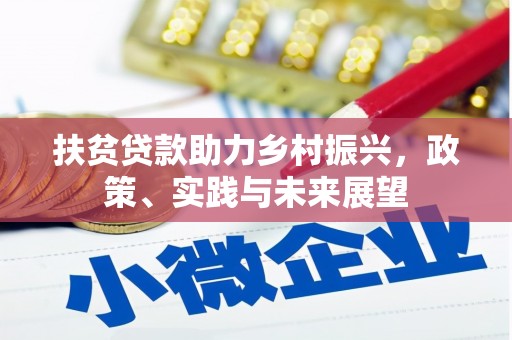 梓潼扶贫贷款助力乡村振兴，政策、实践与未来展望