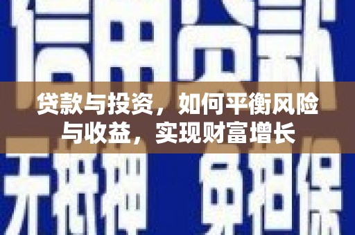 梓潼贷款与投资，如何平衡风险与收益，实现财富增长