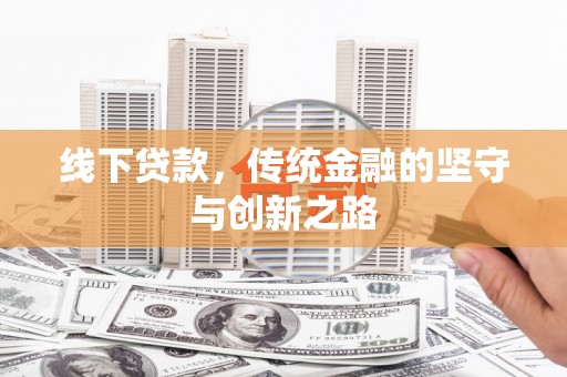 梓潼线下贷款，传统金融的坚守与创新之路