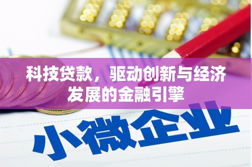 梓潼科技贷款，驱动创新与经济发展的金融引擎