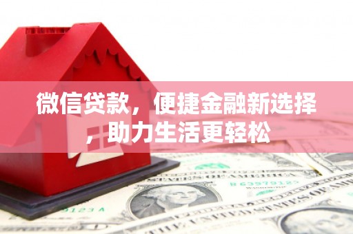 梓潼微信贷款，便捷金融新选择，助力生活更轻松