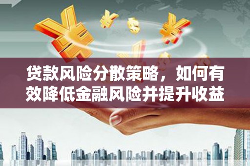 梓潼贷款风险分散策略，如何有效降低金融风险并提升收益