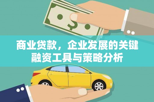 梓潼商业贷款，企业发展的关键融资工具与策略分析