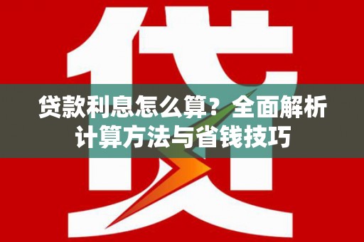 梓潼贷款利息怎么算？全面解析计算方法与省钱技巧