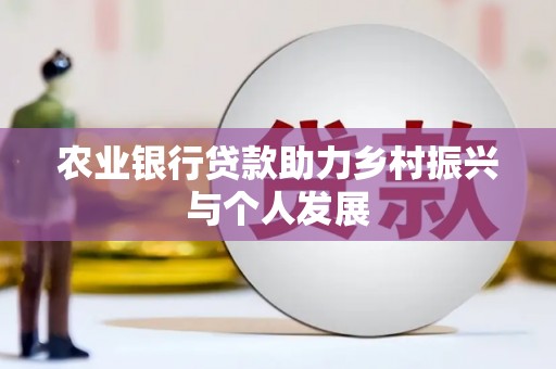梓潼农业银行贷款助力乡村振兴与个人发展