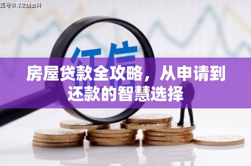 梓潼房屋贷款全攻略，从申请到还款的智慧选择