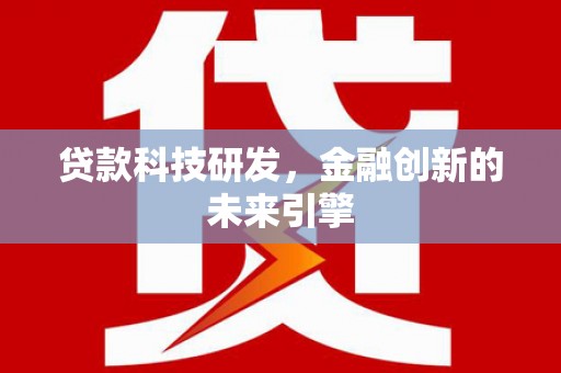 梓潼贷款科技研发，金融创新的未来引擎
