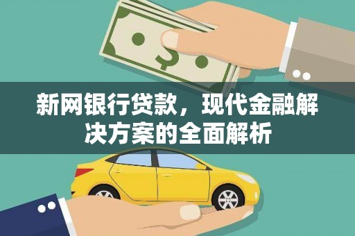 梓潼新网银行贷款，现代金融解决方案的全面解析