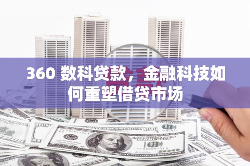 梓潼360 数科贷款，金融科技如何重塑借贷市场