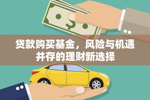 梓潼贷款购买基金，风险与机遇并存的理财新选择