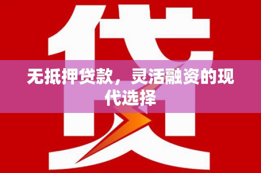 梓潼无抵押贷款，灵活融资的现代选择