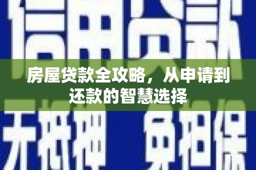 梓潼房屋贷款全攻略，从申请到还款的智慧选择