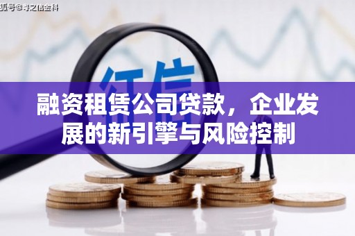 梓潼融资租赁公司贷款，企业发展的新引擎与风险控制