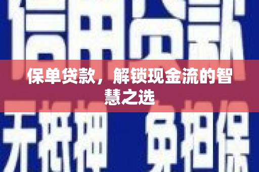 梓潼保单贷款，解锁现金流的智慧之选