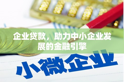 梓潼企业贷款，助力中小企业发展的金融引擎