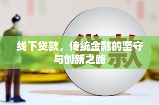 梓潼线下贷款，传统金融的坚守与创新之路
