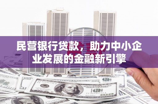 梓潼民营银行贷款，助力中小企业发展的金融新引擎