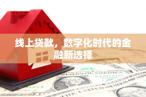 梓潼线上贷款，数字化时代的金融新选择