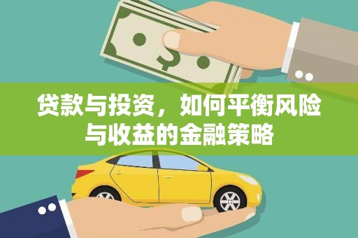 梓潼贷款与投资，如何平衡风险与收益的金融策略