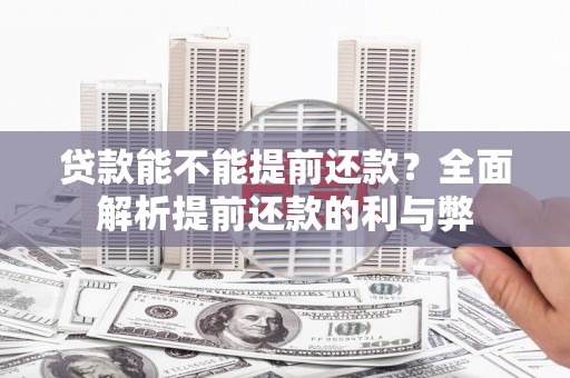 梓潼贷款能不能提前还款？全面解析提前还款的利与弊