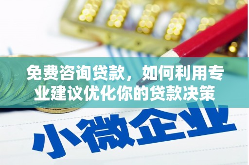 梓潼免费咨询贷款，如何利用专业建议优化你的贷款决策