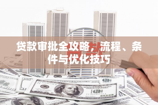 梓潼贷款审批全攻略，流程、条件与优化技巧
